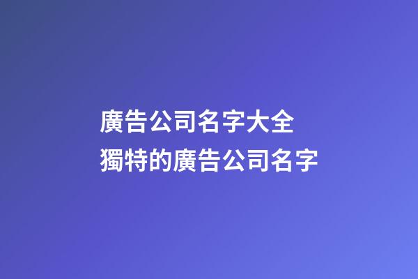 廣告公司名字大全 獨特的廣告公司名字-第1張-公司起名-玄機派